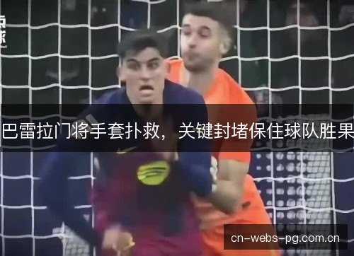 巴雷拉门将手套扑救，关键封堵保住球队胜果