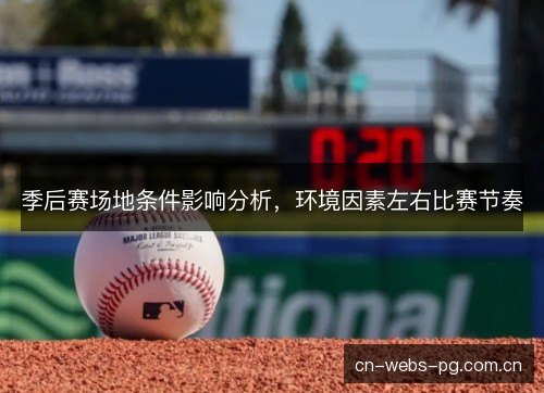季后赛场地条件影响分析,环境因素左右比赛节奏 季后赛场地条件影响分析,环境因素左右比赛节奏